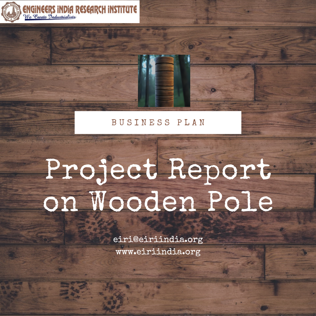 Detailed Project Report (DPR) on Wooden Poles (10 M) (Production Rate – 80,000 Pcs/Year)